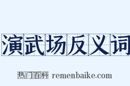 演武场反义词是什么意思的图片